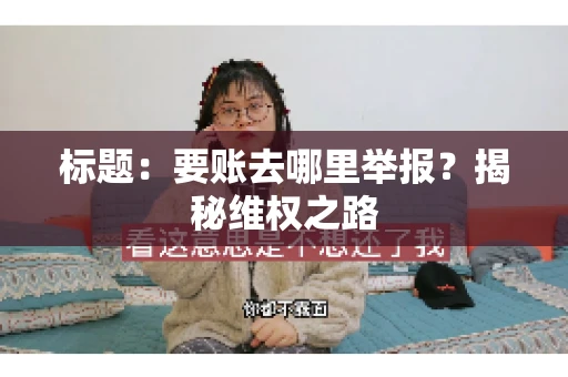 标题：要账去哪里举报？揭秘维权之路