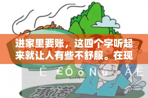 进家里要账，这四个字听起来就让人有些不舒服。在现实生活中，我们经常会遇到一些欠债不还的情况，而要账的方式也千奇百怪。今天，我们就来聊聊这个话题，看看在法律允许的范围内，如何妥善处理“进家里要账”的问题。