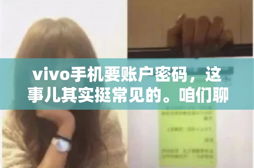 vivo手机要账户密码，这事儿其实挺常见的。咱们聊聊这背后的原因，还有怎么解决吧。
