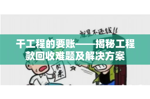 干工程的要账——揭秘工程款回收难题及解决方案