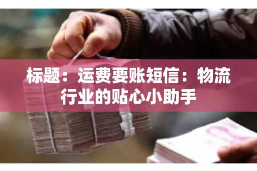 标题：运费要账短信：物流行业的贴心小助手