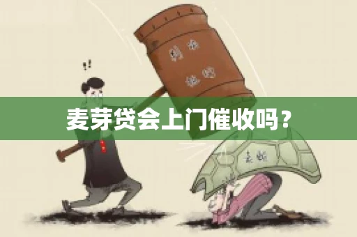 麦芽贷会上门催收吗？