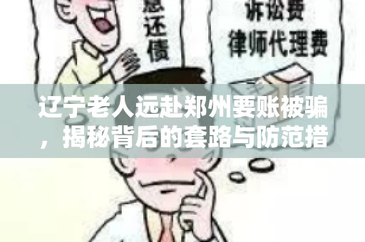 辽宁老人远赴郑州要账被骗，揭秘背后的套路与防范措施
