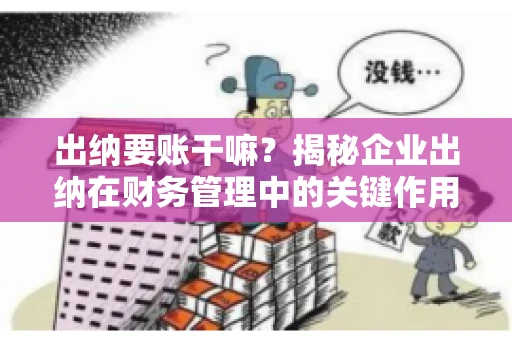 出纳要账干嘛？揭秘企业出纳在财务管理中的关键作用