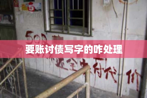 要账讨债写字的咋处理