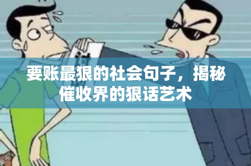 要账最狠的社会句子，揭秘催收界的狠话艺术