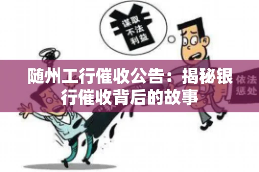 随州工行催收公告：揭秘银行催收背后的故事